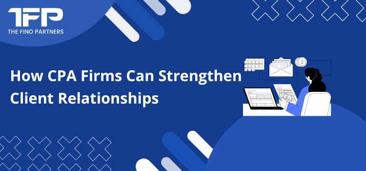 How CPA Firms Can Strengthen Client Relationships